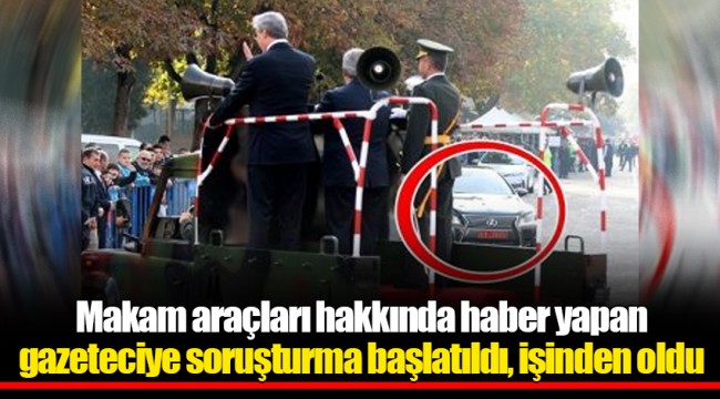Makam araçları hakkında haber yapan gazeteciye soruşturma başlatıldı, işinden oldu