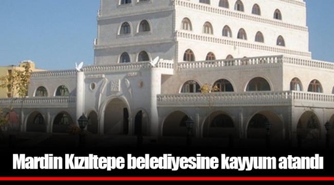 Mardin Kızıltepe belediyesine kayyum atandı