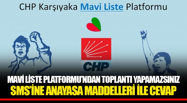MAVİ LİSTE PLATFORMU’NDAN TOPLANTI YAPAMAZSINIZ SMS’İNE ANAYASA MADDELLERİ İLE CEVAP