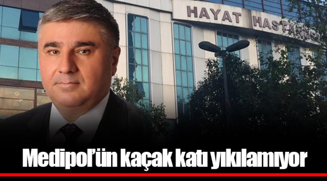 Medipol’ün kaçak katı yıkılamıyor
