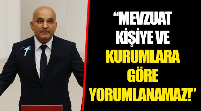 “MEVZUAT KİŞİYE VE KURUMLARA GÖRE YORUMLANAMAZ!”