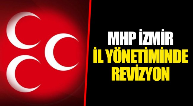 MHP İZMİR İL YÖNETİMİNDE REVİZYON