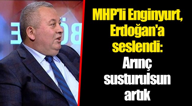 MHP'li Enginyurt, Erdoğan'a seslendi: Arınç susturulsun artık