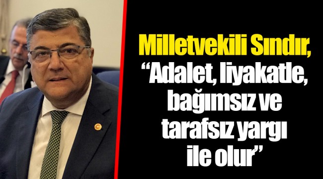 Milletvekili Sındır, “Adalet, liyakatle, bağımsız ve tarafsız yargı ile olur”