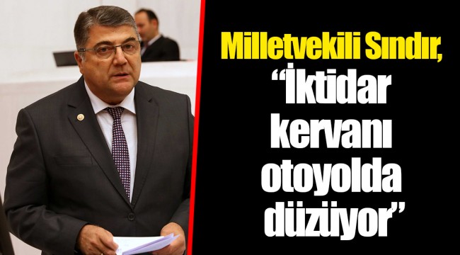 Milletvekili Sındır, “İktidar kervanı otoyolda düzüyor”