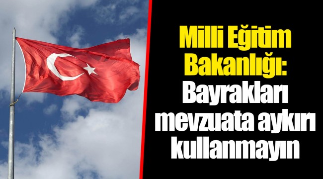 Milli Eğitim Bakanlığı: Bayrakları mevzuata aykırı kullanmayın