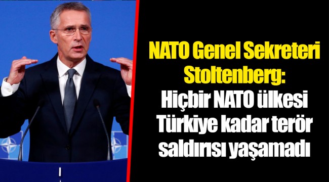 NATO Genel Sekreteri Stoltenberg: Hiçbir NATO ülkesi Türkiye kadar terör saldırısı yaşamadı