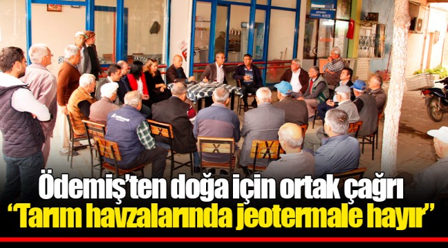 Ödemiş’ten doğa için ortak çağrı “Tarım havzalarında jeotermale hayır”
