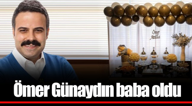 Ömer Günaydın baba oldu