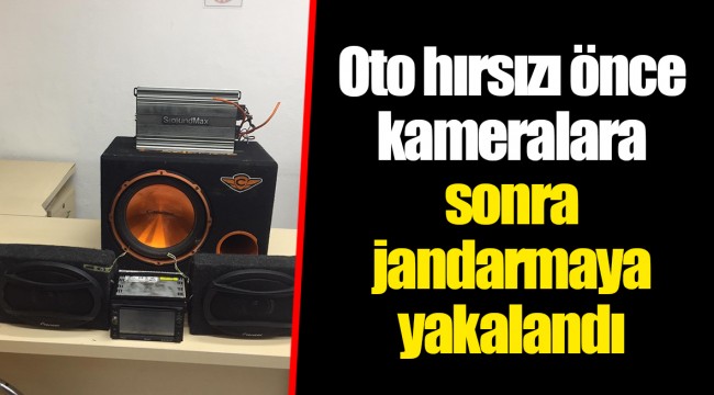 Oto hırsızı önce kameralara sonra jandarmaya yakalandı