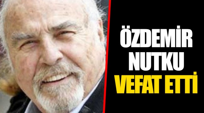 ÖZDEMİR NUTKU VEFAT ETTİ