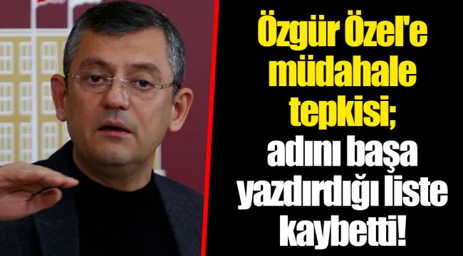 Özgür Özel'e müdahale tepkisi; adını başa yazdırdığı liste kaybetti!