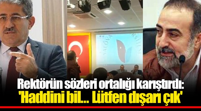 Rektörün sözleri ortalığı karıştırdı: 'Haddini bil... Lütfen dışarı çık'
