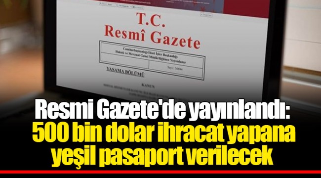 Resmi Gazete'de yayınlandı: 500 bin dolar ihracat yapana yeşil pasaport verilecek