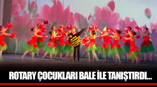 ROTARY ÇOCUKLARI BALE İLE TANIŞTIRDI…