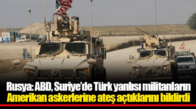 Rusya: ABD, Suriye’de Türk yanlısı militanların Amerikan askerlerine ateş açtıklarını bildirdi