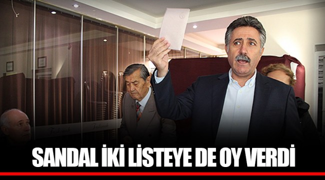 SANDAL İKİ LİSTEYE DE OY VERDİ