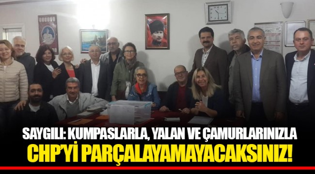 SAYGILI: KUMPASLARLA, YALAN VE ÇAMURLARINIZLA CHP’Yİ PARÇALAYAMAYACAKSINIZ!