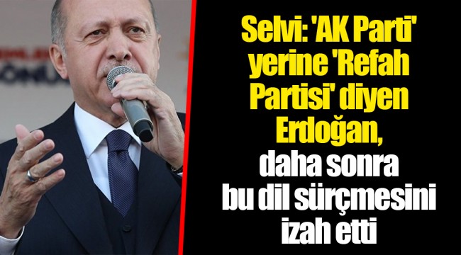 Selvi: 'AK Parti' yerine 'Refah Partisi' diyen Erdoğan, daha sonra bu dil sürçmesini izah etti