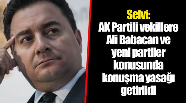 Selvi: AK Partili vekillere Ali Babacan ve yeni partiler konusunda konuşma yasağı getirildi