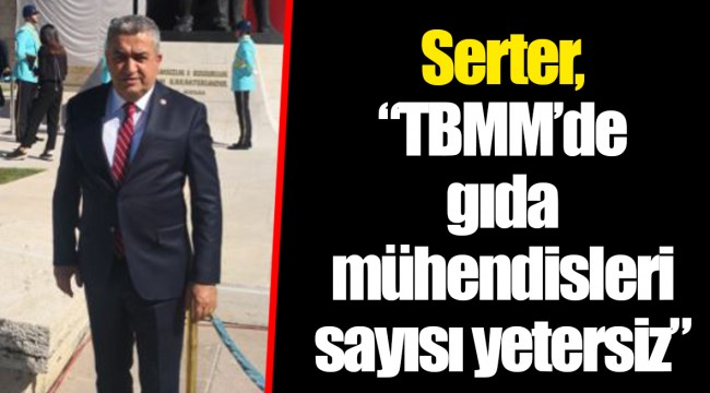 Serter, “TBMM’de gıda mühendisleri sayısı yetersiz”