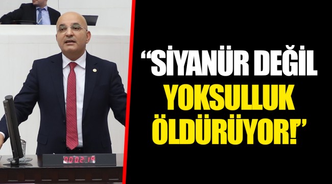 “SİYANÜR DEĞİL YOKSULLUK ÖLDÜRÜYOR!”