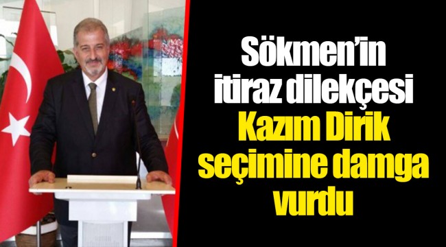 Sökmen’in itiraz dilekçesi Kazım Dirik seçimine damga vurdu