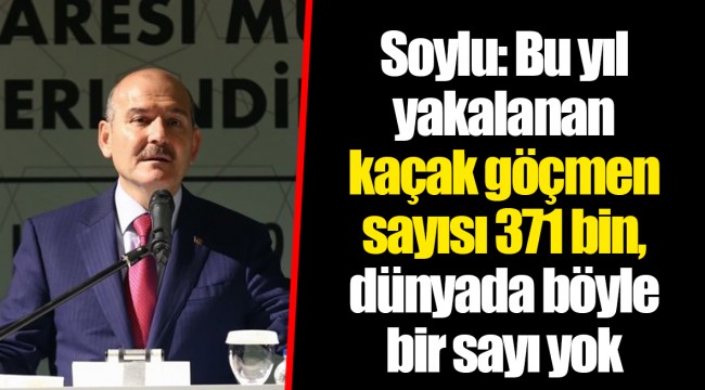 Soylu: Bu yıl yakalanan kaçak göçmen sayısı 371 bin, dünyada böyle bir sayı yok