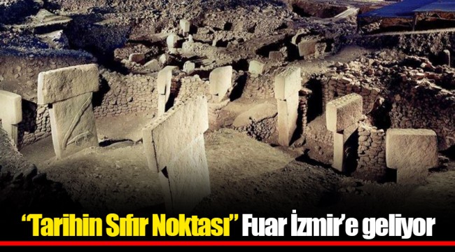 “Tarihin Sıfır Noktası” Fuar İzmir’e geliyor