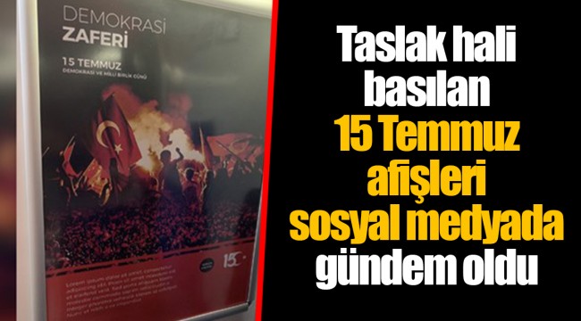 Taslak hali basılan 15 Temmuz afişleri sosyal medyada gündem oldu