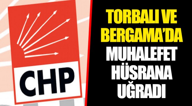 TORBALI VE BERGAMA’DA MUHALEFET HÜSRANA UĞRADI
