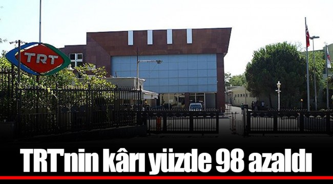 TRT'nin kârı yüzde 98 azaldı