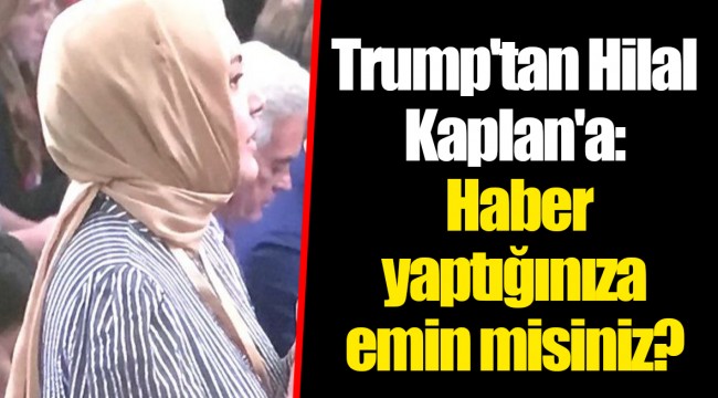 Trump'tan Hilal Kaplan'a: Haber yaptığınıza emin misiniz?