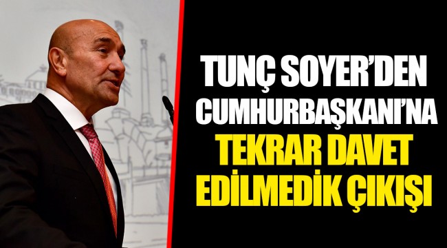 TUNÇ SOYER’DEN CUMHURBAŞKANI’NA TEKRAR DAVET EDİLMEDİK ÇIKIŞI