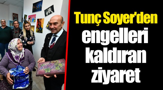 Tunç Soyer'den engelleri kaldıran ziyaret