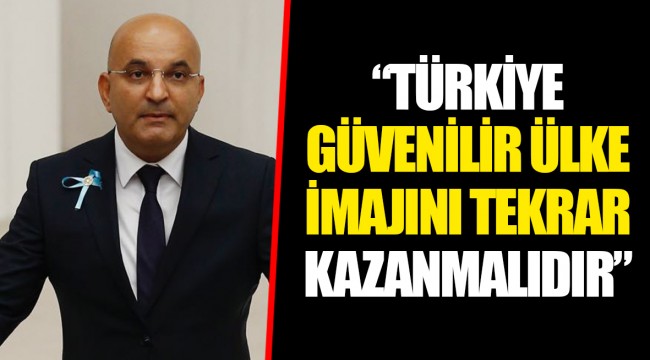 “TÜRKİYE GÜVENİLİR ÜLKE İMAJINI TEKRAR KAZANMALIDIR”