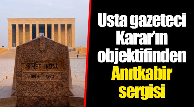Usta gazeteci Karar’ın objektifinden Anıtkabir sergisi