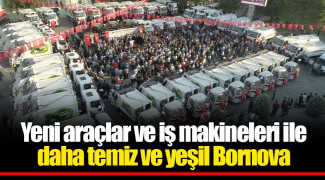 Yeni araçlar ve iş makineleri ile daha temiz ve yeşil Bornova