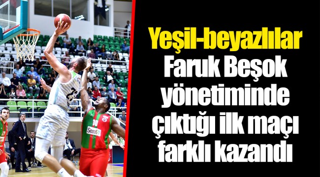 Yeşil-beyazlılar Faruk Beşok  yönetiminde çıktığı ilk maçı farklı kazandı