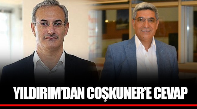 YILDIRIM’DAN COŞKUNER’E CEVAP