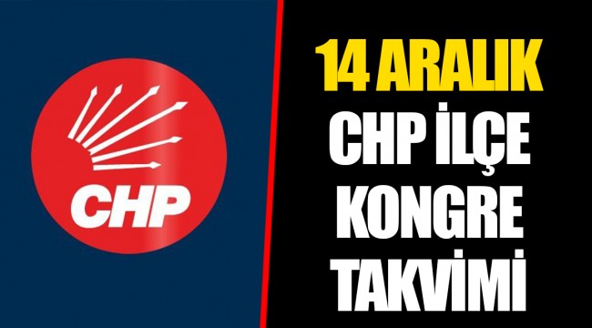 14 ARALIK CHP İLÇE KONGRE TAKVİMİ