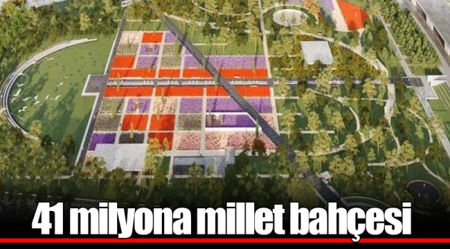 41 milyona millet bahçesi