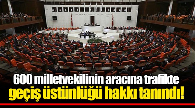 600 milletvekilinin aracına trafikte geçiş üstünlüğü hakkı tanındı!