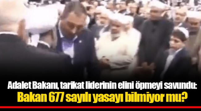 Adalet Bakanı, tarikat liderinin elini öpmeyi savundu: Bakan 677 sayılı yasayı bilmiyor mu?