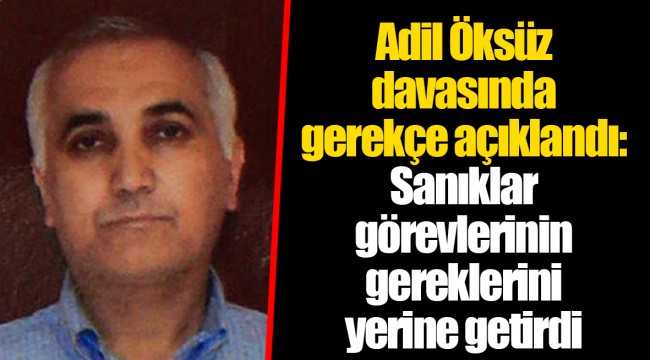 Adil Öksüz davasında gerekçe açıklandı: Sanıklar görevlerinin gereklerini yerine getirdi