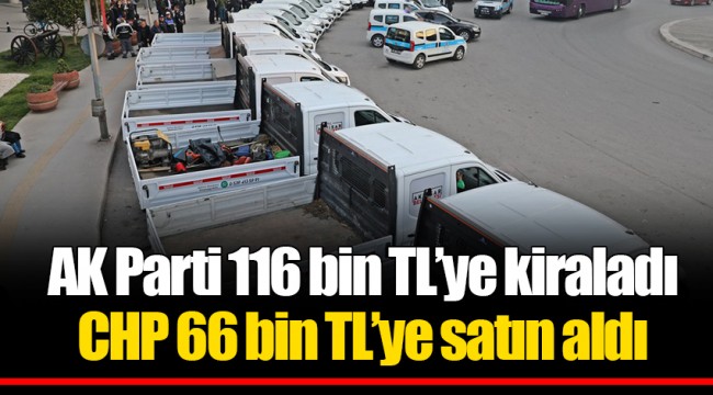 AK Parti 116 bin TL’ye kiraladı  CHP 66 bin TL’ye satın aldı