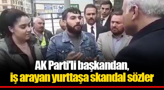 AK Parti'li başkandan, iş arayan yurttaşa skandal sözler