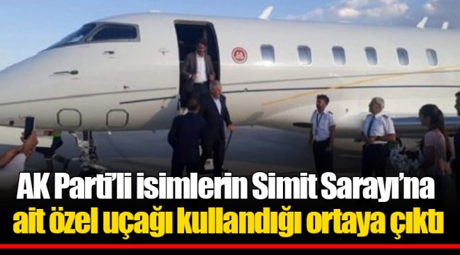 AK Parti’li isimlerin Simit Sarayı’na ait özel uçağı kullandığı ortaya çıktı