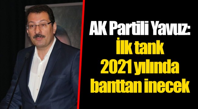 AK Partili Yavuz: İlk tank 2021 yılında banttan inecek