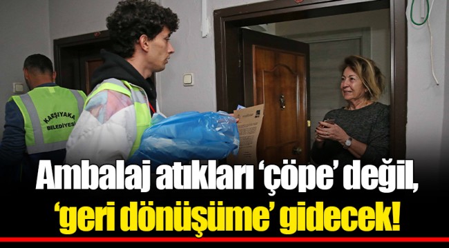 Ambalaj atıkları ‘çöpe’ değil, ‘geri dönüşüme’ gidecek!